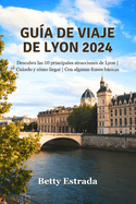 Gu?a de viaje de Lyon 2024: Descubra las 10 principales atracciones de Lyon Cundo y c?mo llegar Con algunas frases bsicas