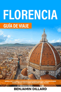 Gu?a de Viaje Florencia: Respire el Arte y la Arquitectura Renacentista de Esta Maravillosa Ciudad y Enriquezca su Bagaje Cultural Una Gu?a Llena de Lugares Encantadores y Comida Deliciosa