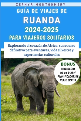 Gu?a De Viajes De Ruanda 2024-2025 para viajeros solitarios: Explorando el coraz?n de ?frica: su recurso definitivo para aventuras, vida silvestre y experiencias culturales - Montgomery, Zephyr