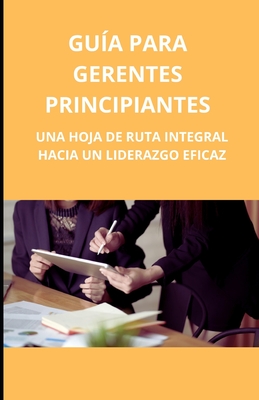 Gu?a para gerentes principiantes: una hoja de ruta integral hacia un liderazgo eficaz - Slama, Bah