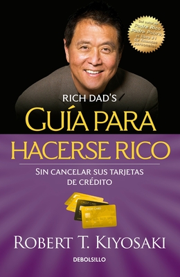 Gu?a Para Hacerse Rico Sin Cancelar Sus Tarjetas de Cr?dito / Rich Dad's Guide to Becoming Rich Without Cutting Up Your Credit Cards - Kiyosaki, Robert T