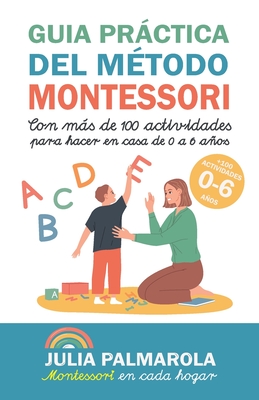 Gu?a Prctica del M?todo Montessori: Con Ms de 100 Actividades Para Hacer En Casa de 0 a 6 Aos - Palmarola, Julia