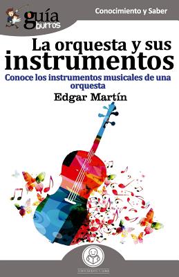 Gu?aBurros La orquesta y sus instrumentos: Conoce los instrumentos musicales de una orquesta - Martin, Edgar