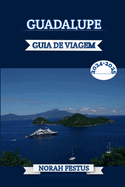 Guadalupe Guia de Viagem 2024 - 2025: Descubra os tesouros praias imaculadas, cultura rica e del?cias culinrias com dicas privilegiadas para uma aventura inesquec?vel na j?ia escondida do Caribe