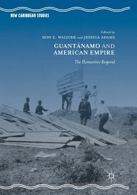 Guantnamo and American Empire: The Humanities Respond - Walicek, Don E (Editor), and Adams, Jessica (Editor)