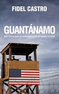 Guantnamo: Why the Illegal Us Base Should Be Returned to Cuba