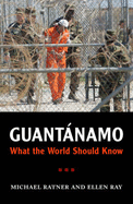 Guantanamo: What the World Should Know - Ratner, Michael, and Ray, Ellen, and Waite, Terry (Foreword by)