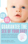 Guarantee the Sex of Your Baby: Choose a Girl or Boy Using Todays 99.99% Accurate Sex Selection Techniques