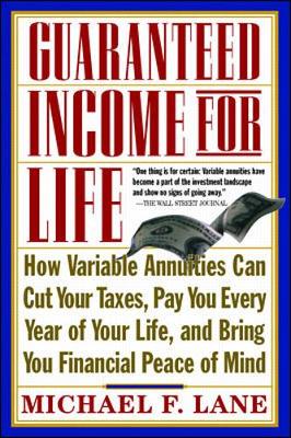 Guaranteed Income for Life: How Variable Annuities Can Cut Your Taxes, Pay You Every Year of Your Life, and Bring You Financial Peace of Mind - Lane, Michael F, and Chambers, Larry