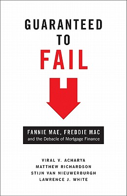 Guaranteed to Fail: Fannie Mae, Freddie Mac, and the Debacle of Mortgage Finance - Acharya, Viral V, and Richardson, Matthew, and Van Nieuwerburgh, Stijn