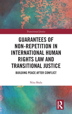 Guarantees of Non-Repetition in International Human Rights Law and Transitional Justice: Building Peace After Conflict - Shala, Nita
