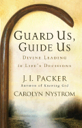 Guard Us, Guide Us: Divine Leading in Life's Decisions - Packer, J I, Prof., PH.D, and Nystrom, Carolyn, Ms.