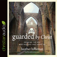 Guarded by Christ: Knowing the God Who Rescues and Keeps Us