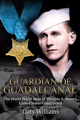 Guardian of Guadalcanal: The World War II Story of Coast Guard Medal of Honor Recipient Douglas Munro - Williams, Gary L