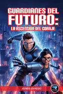 Guardianes del Futuro: La Ascensi?n del Coraje