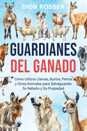 Guardianes del ganado: Cmo utilizar llamas, burros, perros y otros animales para salvaguardar su rebao y su propiedad