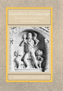Guardians of Language, 11: The Grammarian and Society in Late Antiquity