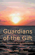 Guardians of the Gift: Your Guide to Spiritual Parenting