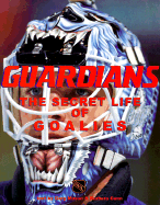 Guardians: The Secret Life of Goalies - Lionheart Books Ltd, and Mason, Gary, and Lionheart Books, Ltd (From an idea by)