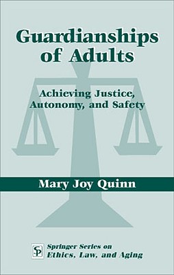 Guardianships of Adults: Achieving Justice, Autonomy, and Safety - Quinn, Mary Joy, RN, Ma