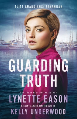 Guarding Truth: An Elite Guardians Novel - Eason, Lynette, and Underwood, Kelly