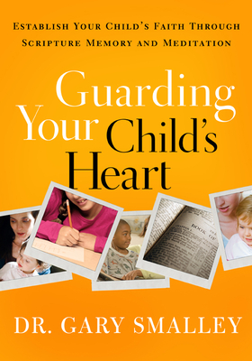 Guarding Your Child's Heart: Establish Your Child's Faith Through Scripture Memory and Meditation - Smalley, Gary, Dr.