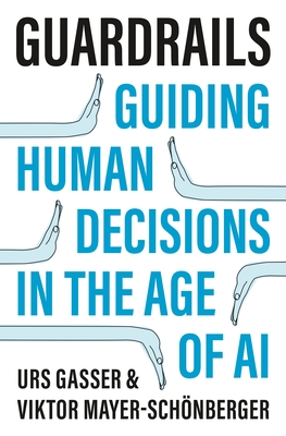 Guardrails: Guiding Human Decisions in the Age of AI - Gasser, Urs, and Mayer-Schnberger, Viktor
