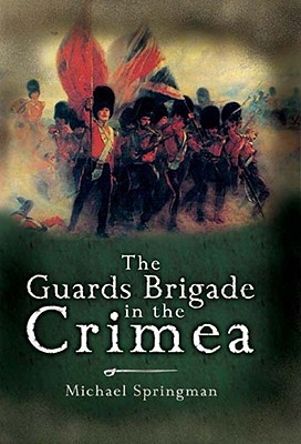 Guards Brigade in the Crimea - Springman, Michael