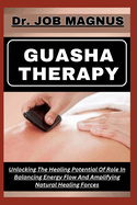 Guasha Therapy: Unlocking The Healing Potential Of Role In Balancing Energy Flow And Amplifying Natural Healing Forces