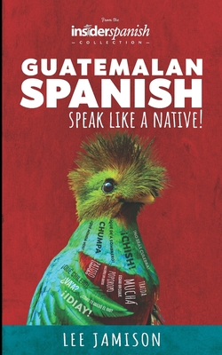 Guatemalan Spanish: Speak like a Native! - Jamison, Lee