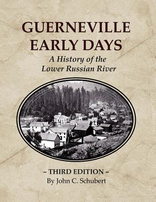 Guerneville Early Days: A History of the Lower Russian River - Schubert, John C