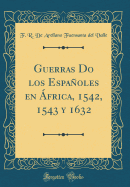 Guerras Do Los Espanoles En Africa, 1542, 1543 y 1632 (Classic Reprint)