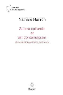 Guerre Culturelle Et Art Contemporain: Une Comparaison Franco-Americaine - Heinich, Nathalie