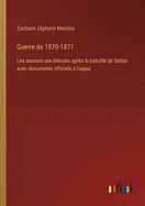 Guerre de 1870-1871: Les secours aux blesss aprs la bataille de Sedan avec documents officiels  l'appui