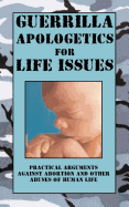 Guerrilla Apologetics for Life Issues