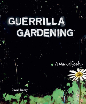Guerrilla Gardening: A Manualfesto - Tracey, David