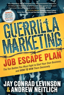 Guerrilla Marketing: Job Escape Plan: The Ten Battles You Must Fight to Start Your Own Business, and HOW TO WIN Them Decisively