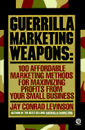 Guerrilla Marketing Weapons: 100 Affordable Marketing Methods For      Maximizing Profits from Your Small Business