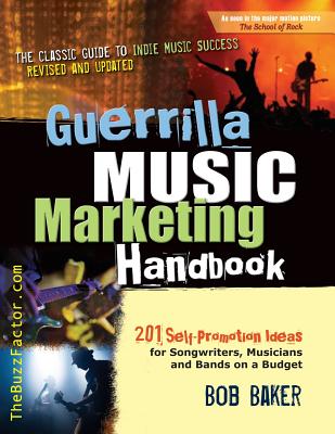 Guerrilla Music Marketing Handbook: 201 Self-Promotion Ideas for Songwriters, Musicians & Bands on a Budget (Revised & Updated) - Baker, Bob