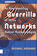 Guerrilla Networks: An Anarchaeology of 1970s Radical Media Ecologies