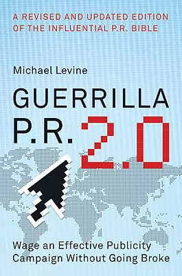 Guerrilla P.R. 2.0: Wage an Effective Publicity Campaign Without Going Broke - Levine, Michael