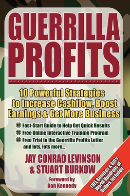 Guerrilla Profits: 10 Powerful Strategies to Increase Cashflow, Boost Earnings & Get More Business - Levinson, Jay Conrad, and Burkow, Stuart, and Kennedy, Dan (Foreword by)