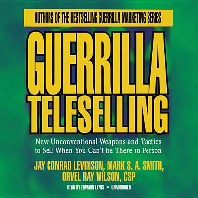 Guerrilla Teleselling: New Unconventional Weapons and Tactics to Sell When You Can't Be There in Person - Levinson, Jay Conrad, and Smith, Mark S A, and Wilson Csp, Orvel Ray