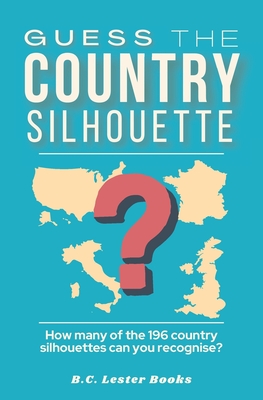 Guess The Country Silhouette: How many of the 196 country silhouettes can you recognise? - Books, B C Lester