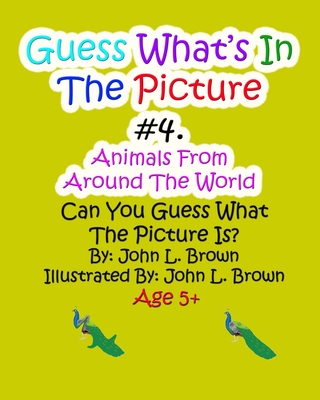 Guess Whats In The Picture #4: Aniamls From Around The world - Brown, John L