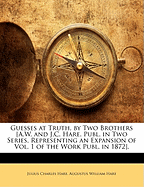 Guesses at Truth, by Two Brothers [a.W. and J.C. Hare. Publ. in Two Series, Representing an Expansion of of the Work Publ. in 1872]; Volume 1