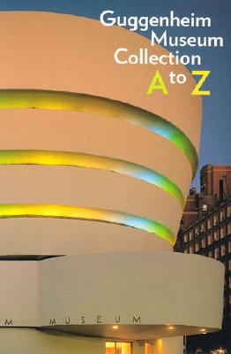 Guggenheim Museum Collection: A to Z - Spector, Nancy, and Alsdorf, Bridget (Text by), and Blessing, Jennifer (Text by)