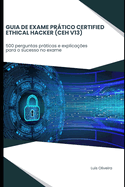 Guia de exame prtico Certified Ethical Hacker (CEH V13): 500 perguntas prticas e explicaes para o sucesso no exame