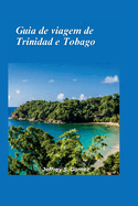 Guia de viagem de Trinidad e Tobago 2024: Apresentando a nao caribeana de duas ilhas, Calypso, Soca e a beleza intocada