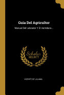 Guia del Agricultor: Manual del Labrador y El Hortelano...